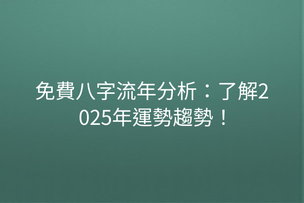 免費八字流年分析:了解2025年運勢趨勢!